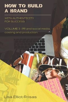 portada HOW TO BUILD A BRAND - With Authenticity for Success: VOLUME 3: PR and Social Media, Costing, and Production (in English)