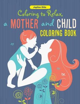 portada Coloring to Relax, a Mother and Child Coloring Book (in English)