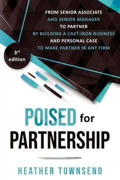 portada Poised for Partnership: How to Successfully Move From Senior Associate and Senior Manager to Partner by Building a Cast-Iron Personal and Business Case for Partnership (en Inglés)