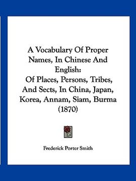 portada a vocabulary of proper names, in chinese and english: of places, persons, tribes, and sects, in china, japan, korea, annam, siam, burma (1870) (in English)