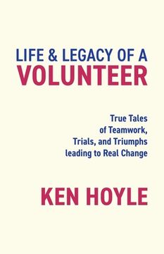 portada Life & Legacy of a Volunteer: True Tales of Teamwork, Trials, and Triumphs leading to Real Change (en Inglés)