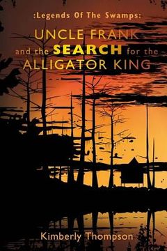 portada Legends of the Swamps: Uncle Frank and the Search for the Alligator King: Uncle Frank and the Search for the Alligator King (en Inglés)
