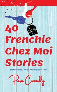 portada 40 Frenchie Chez Moi Stories: Travel Memoir. Short stories about living in different places in France. (en Inglés)