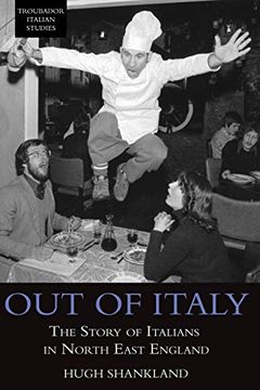 portada Out of Italy: The Story of Italians in North East England (Troubador Italian Studies) (en Inglés)