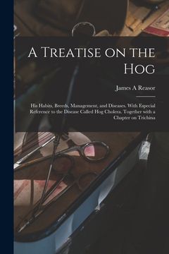 portada A Treatise on the Hog: His Habits, Breeds, Management, and Diseases. With Especial Reference to the Disease Called Hog Cholera. Together With (en Inglés)