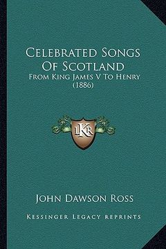 portada celebrated songs of scotland: from king james v to henry (1886) (in English)