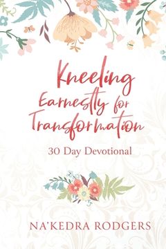 portada Kneeling Earnestly for Transformation: 30 Day Devotional (en Inglés)