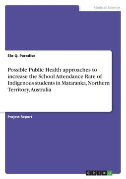 portada Possible Public Health approaches to increase the School Attendance Rate of Indigenous students in Mataranka, Northern Territory, Australia (in English)