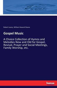 portada Gospel Music: A Choice Collection of Hymns and Melodies New and Old for Gospel, Revival, Prayer and Social Meetings, Family Worship, (en Inglés)