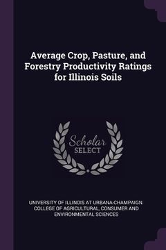 portada Average Crop, Pasture, and Forestry Productivity Ratings for Illinois Soils (en Inglés)