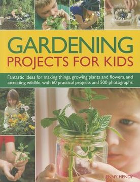 portada Gardening Projects for Kids: Fantastic Ideas for Making Things, Growing Plants and Flowers, and Attracting Wildlife, with 60 Practical Projects and (en Inglés)