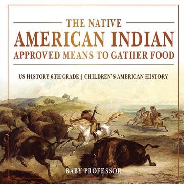 portada The Native American Indian Approved Means to Gather Food - US History 6th Grade Children's American History (en Inglés)