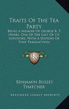 portada traits of the tea party: being a memoir of george r. t. hewes, one of the last of its survivors, with a history of that transaction