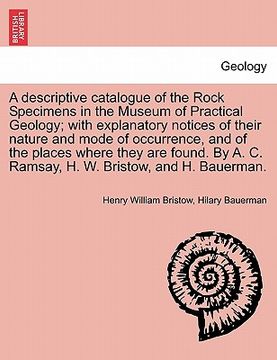 portada a descriptive catalogue of the rock specimens in the museum of practical geology; with explanatory notices of their nature and mode of occurrence, a (in English)