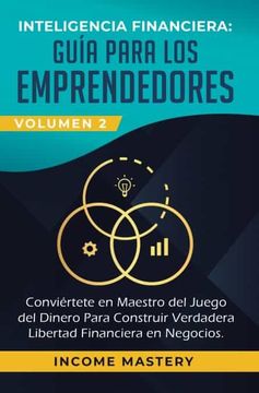 portada Inteligencia Financiera: Guía Para los Emprendedores: Conviertete en Maestro del Juego del Dinero Para Construir Verdadera Libertad Financiera en Negocios Volumen 2: Estados Financieros