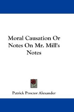 portada moral causation or notes on mr. mill's notes (en Inglés)