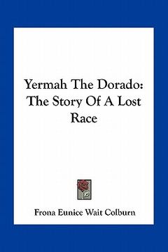 portada yermah the dorado: the story of a lost race (en Inglés)
