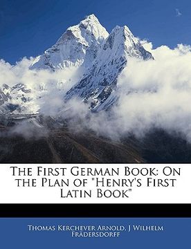 portada the first german book: on the plan of "henry's first latin book" (en Inglés)