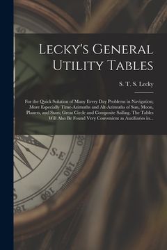 portada Lecky's General Utility Tables; for the Quick Solution of Many Every Day Problems in Navigation; More Especially Time-azimuths and Alt-azimuths of Sun