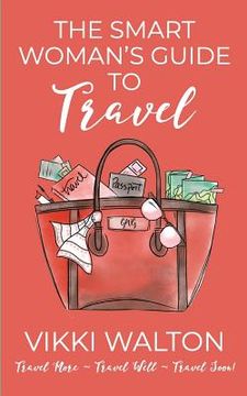 portada The Smart Woman's Guide to Travel: Travel More. Travel Well. Travel Soon. (in English)