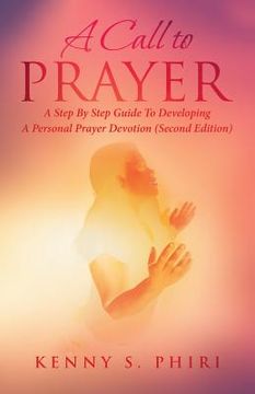 portada A Call to Prayer: A Step By Step Guide To Developing A Personal Prayer Devotion (Second Edition) (en Inglés)