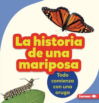 portada La Historia de Una Mariposa (the Story of a Butterfly): Todo Comienza Con Una Oruga (It Starts with a Caterpillar) (en Inglés)