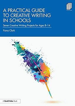 portada A Practical Guide to Creative Writing in Schools: Seven Creative Writing Projects for Ages 8-14 (in English)