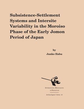 portada Subsistence-Settlement Systems and Intersite Variability in the Moroiso Phase of the Early Jomon Period of Japan (en Inglés)