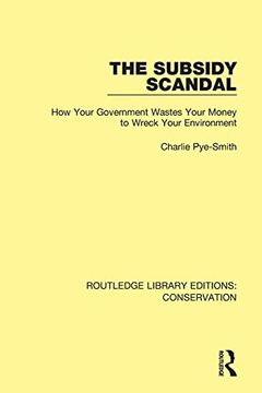 portada The Subsidy Scandal: How Your Government Wastes Your Money to Wreck Your Environment (Routledge Library Editions: Conservation) (in English)