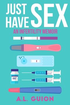 portada Just Have Sex: A Memoir of Love, Science, and Baby Dust (en Inglés)