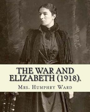 portada The war and Elizabeth (1918). By: Mrs. Humphry Ward: (World's classic's) (en Inglés)