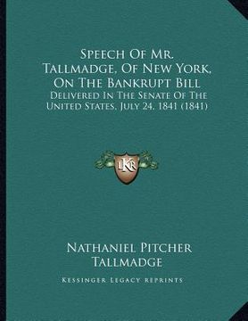 portada speech of mr. tallmadge, of new york, on the bankrupt bill: delivered in the senate of the united states, july 24, 1841 (1841) (en Inglés)