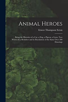 portada Animal Heroes: Being the Histories of a Cat, a Dog, a Pigeon, a Lynx, two Wolves & a Reindeer and in Elucidation of the Same Over 200 Drawings (in English)