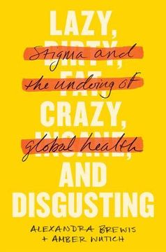 portada Lazy, Crazy, and Disgusting: Stigma and the Undoing of Global Health (en Inglés)