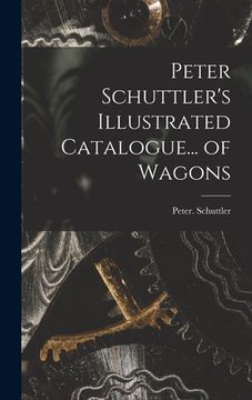 portada Peter Schuttler's Illustrated Catalogue... of Wagons (en Inglés)