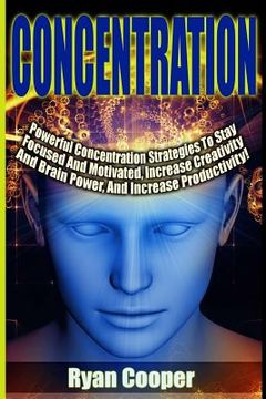 portada Concentration - Ryan Cooper: Powerful Concentration Strategies To Stay Focused And Motivated, Increase Creativity And Brain Power, And Increase Pro (in English)