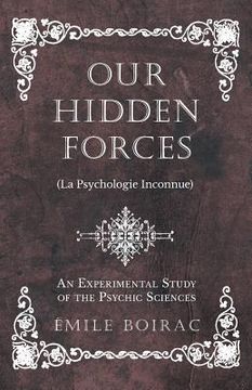 portada Our Hidden Forces (La Psychologie Inconnue) - An Experimental Study of the Psychic Sciences (in English)