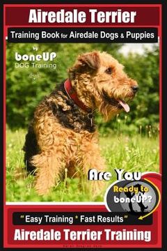 portada Airedale Terrier Training Book for Airedale Dogs & Puppies By BoneUP DOG Training: Are You Ready to Bone Up? Easy Training * Fast Results Airedale Ter (en Inglés)