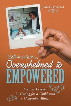 portada Overwhelmed to Empowered: Lessons Learned in Caring for a Child with a Congenital Illness (en Inglés)