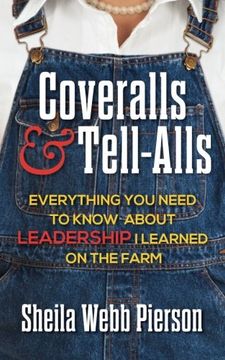 portada Coveralls and Tell-Alls: Everything You Need to Know about Leadership I Learned on the Farm