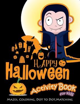 portada Happy Halloween Activity Book for Kids: Mazes, Coloring, Dot to Dot, Matching (en Inglés)