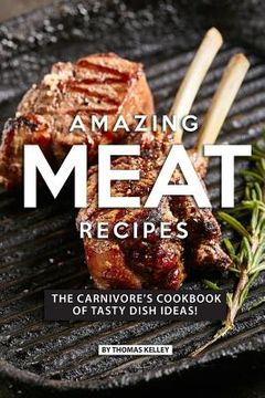 portada Amazing Meat Recipes: The Carnivore's Cookbook of Tasty Dish Ideas! (en Inglés)