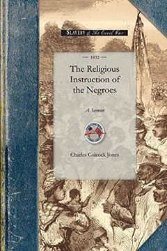 portada Religious Instruction of the Negroes: A Sermon, Delivered Before Associations of Planters in Liberty and M'intosh Counties, Georgia (Civil War) (in English)