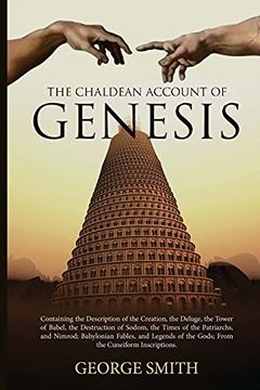 portada The Chaldean Account of Genesis: Containing the Description of the Creation, the Deluge, the Tower of Babel, the Destruction of Sodom, the Times of. Of the Gods; From the Cuneiform Inscriptions (in English)