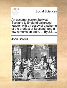 portada an accompt current betwixt scotland & england ballanced: togeter with an essay of a scheme of the product of scotland, and a few remarks on each. ... (en Inglés)