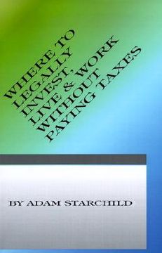 portada where to legally invest, live & work without paying any taxes (en Inglés)