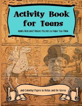portada Activity Books for Teens: Adults Welcome! History Puzzles to Make You Think and Coloring Pages to Relax and De-Stress