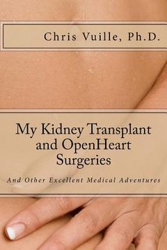 portada My Kidney Transplant and Open Heart Surgeries: And Other Excellent Medical Adventures (en Inglés)