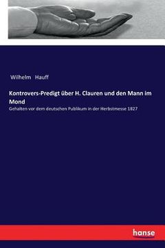 portada Kontrovers-Predigt über H. Clauren und den Mann im Mond: Gehalten vor dem deutschen Publikum in der Herbstmesse 1827 (en Alemán)
