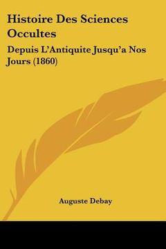 portada histoire des sciences occultes: depuis l'antiquite jusqu'a nos jours (1860) (in English)